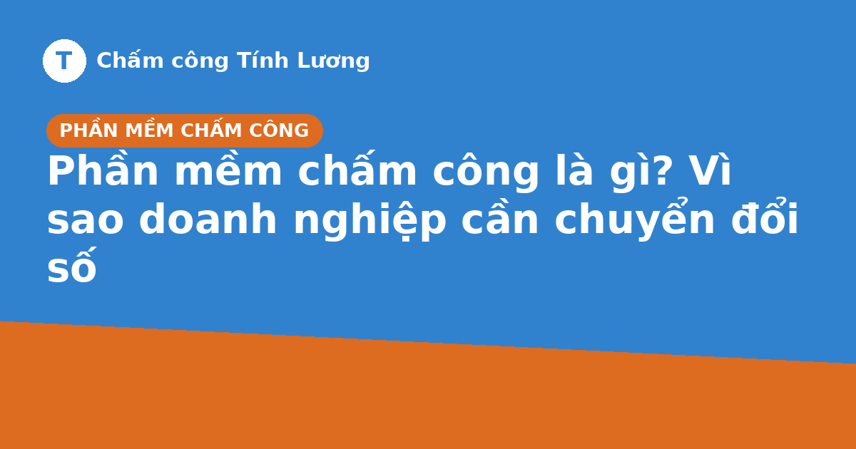 Phần mềm chấm công là gì? Vì sao doanh nghiệp cần chuyển đổi số