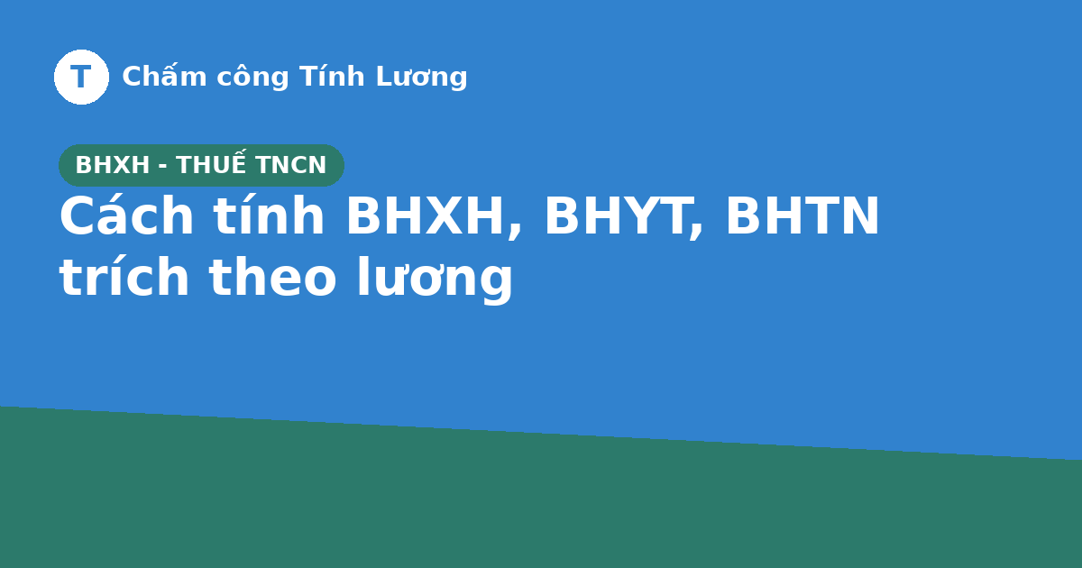 Cách tính BHXH, BHYT, BHTN trích theo lương