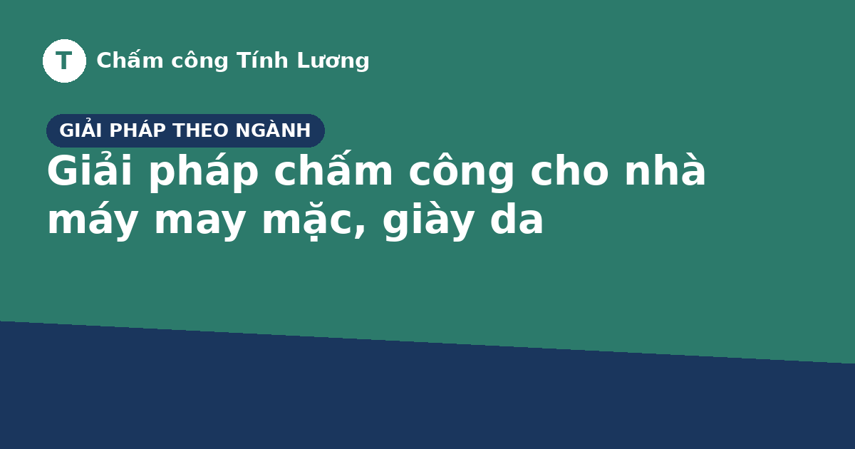 Giải pháp chấm công – tính lương cho nhà máy may mặc, giày da